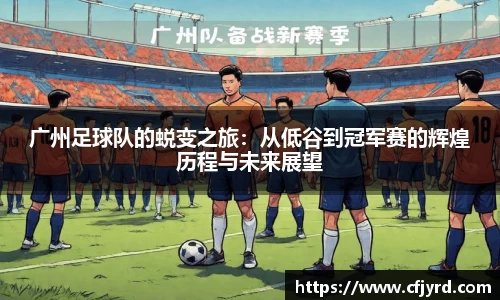 广州足球队的蜕变之旅：从低谷到冠军赛的辉煌历程与未来展望