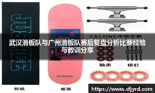 武汉滑板队与广州滑板队赛后复盘分析比赛经验与教训分享