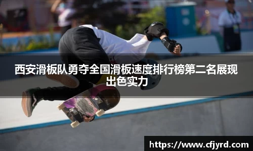 西安滑板队勇夺全国滑板速度排行榜第二名展现出色实力
