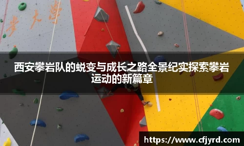 西安攀岩队的蜕变与成长之路全景纪实探索攀岩运动的新篇章