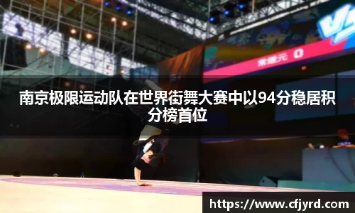 南京极限运动队在世界街舞大赛中以94分稳居积分榜首位
