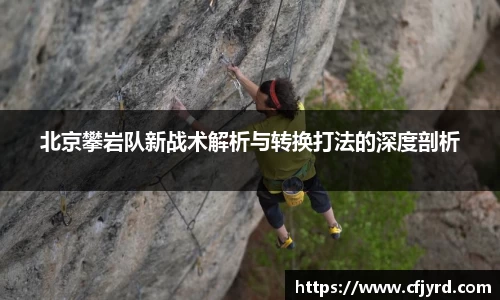 北京攀岩队新战术解析与转换打法的深度剖析